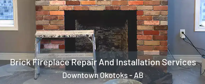  Brick Fireplace Repair And Installation Services Downtown Okotoks - AB