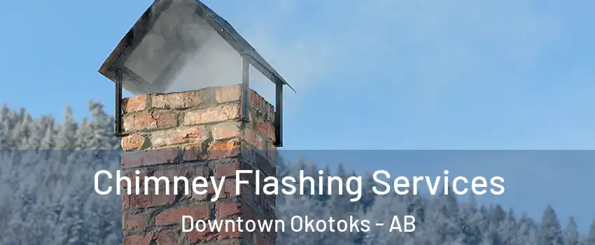 Chimney Flashing Services Downtown Okotoks - AB
