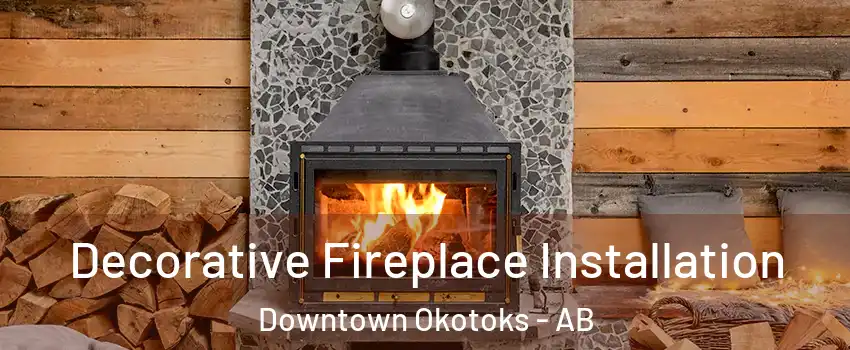  Decorative Fireplace Installation Downtown Okotoks - AB