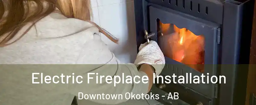  Electric Fireplace Installation Downtown Okotoks - AB