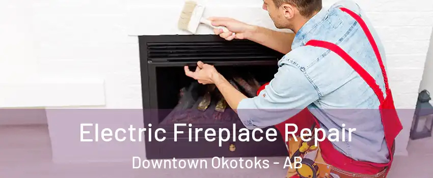  Electric Fireplace Repair Downtown Okotoks - AB