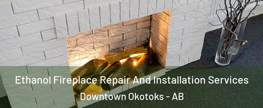  Ethanol Fireplace Repair And Installation Services Downtown Okotoks - AB