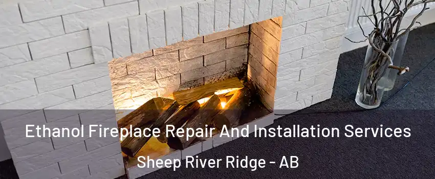  Ethanol Fireplace Repair And Installation Services Sheep River Ridge - AB
