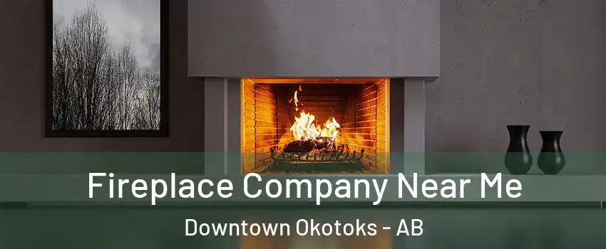 Fireplace Company Near Me Downtown Okotoks - AB