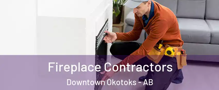Fireplace Contractors Downtown Okotoks - AB