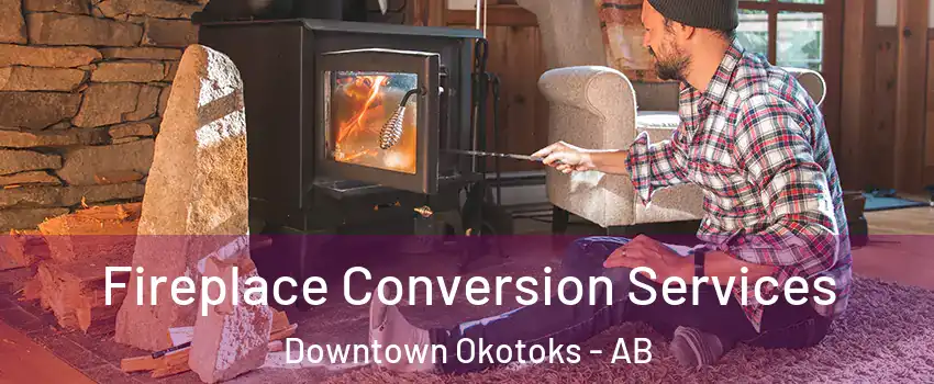 Fireplace Conversion Services Downtown Okotoks - AB