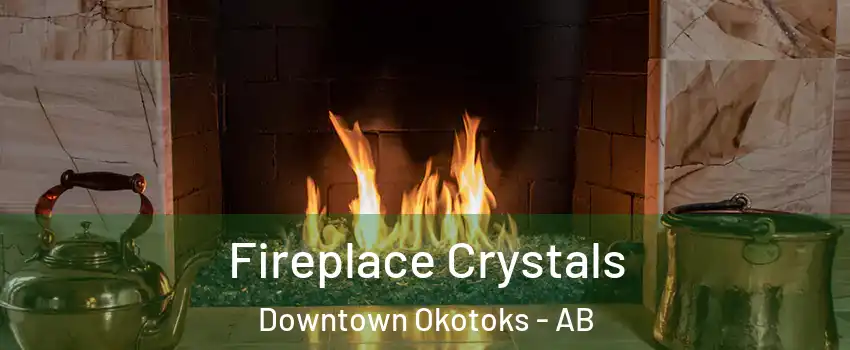  Fireplace Crystals Downtown Okotoks - AB
