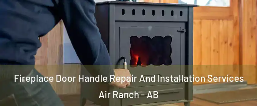  Fireplace Door Handle Repair And Installation Services Air Ranch - AB