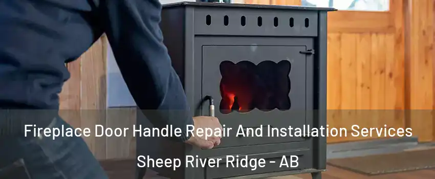 Fireplace Door Handle Repair And Installation Services Sheep River Ridge - AB