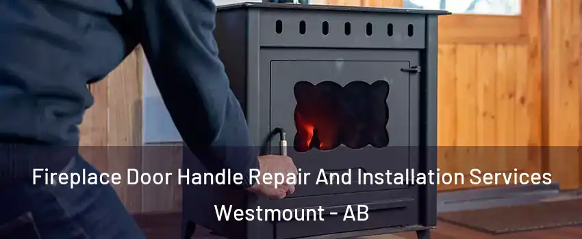  Fireplace Door Handle Repair And Installation Services Westmount - AB