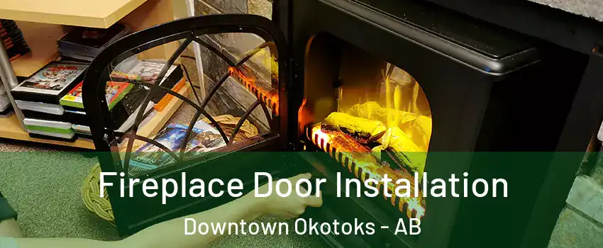  Fireplace Door Installation Downtown Okotoks - AB