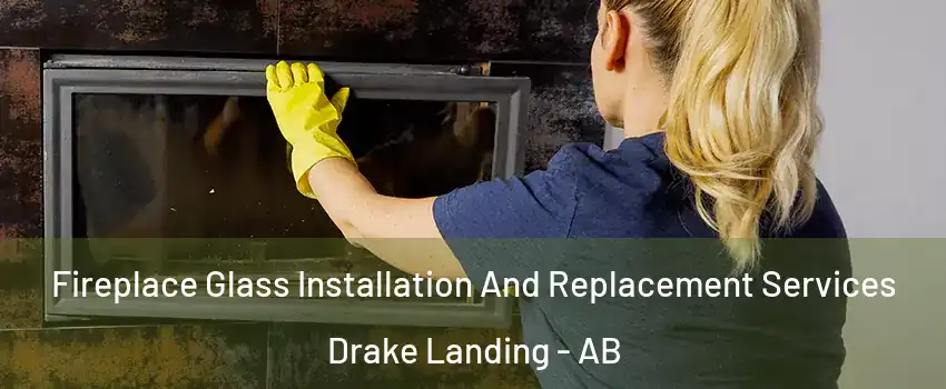  Fireplace Glass Installation And Replacement Services Drake Landing - AB