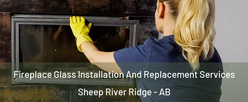  Fireplace Glass Installation And Replacement Services Sheep River Ridge - AB