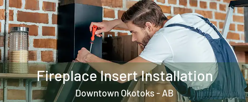  Fireplace Insert Installation Downtown Okotoks - AB