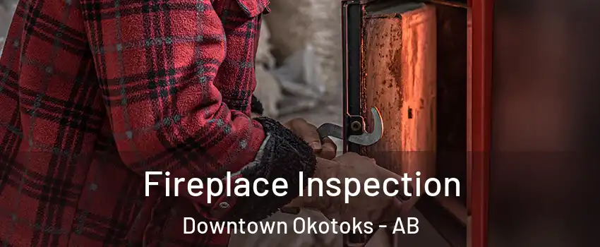  Fireplace Inspection Downtown Okotoks - AB