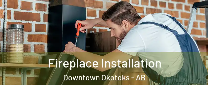  Fireplace Installation Downtown Okotoks - AB