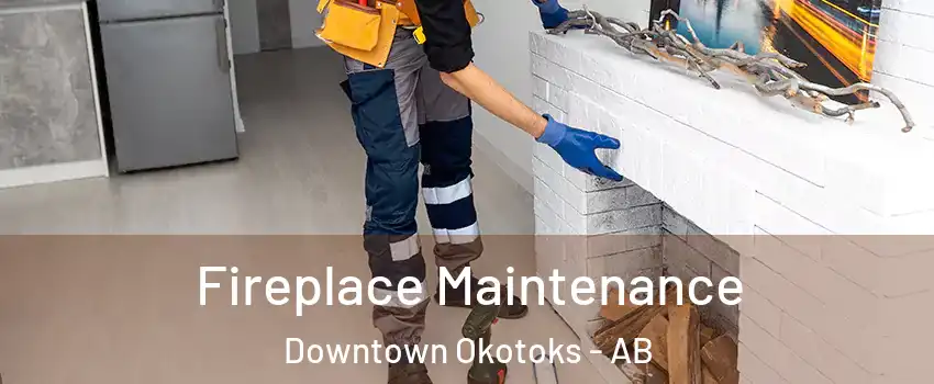  Fireplace Maintenance Downtown Okotoks - AB