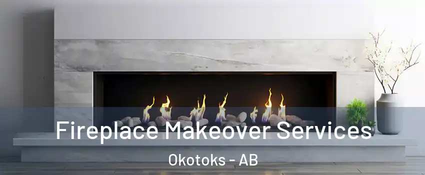 Fireplace Makeover Services Okotoks - AB