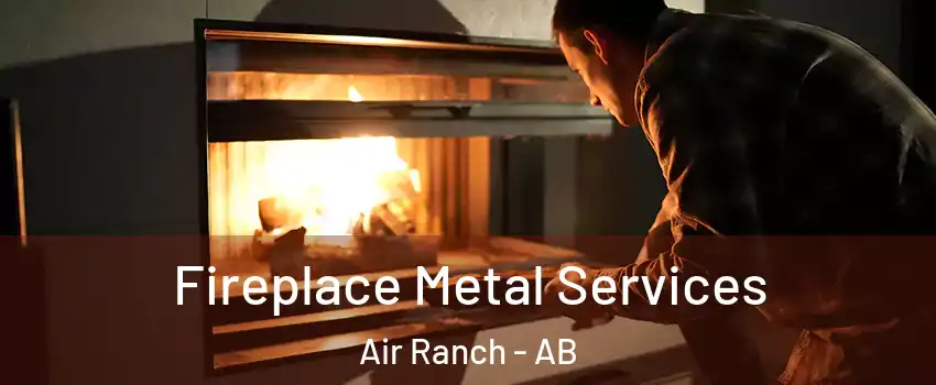  Fireplace Metal Services Air Ranch - AB