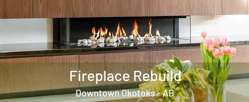  Fireplace Rebuild Downtown Okotoks - AB