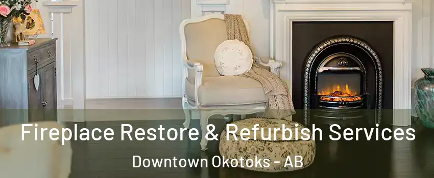 Fireplace Restore & Refurbish Services Downtown Okotoks - AB