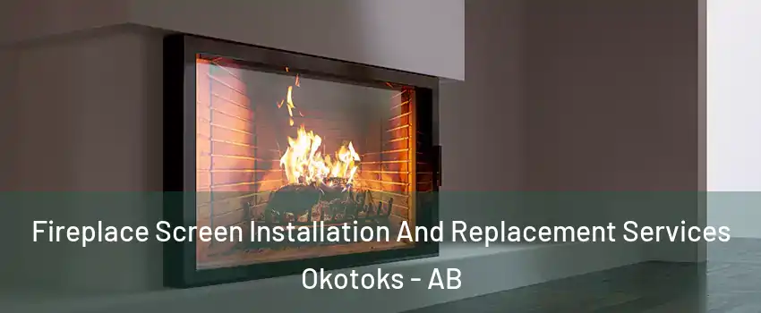  Fireplace Screen Installation And Replacement Services Okotoks - AB