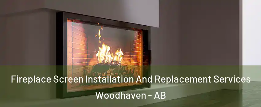 Fireplace Screen Installation And Replacement Services Woodhaven - AB