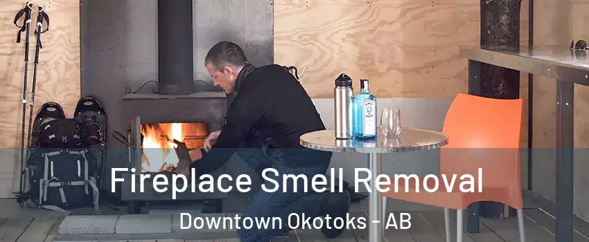  Fireplace Smell Removal Downtown Okotoks - AB