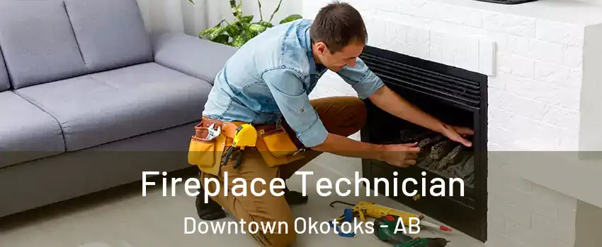  Fireplace Technician Downtown Okotoks - AB