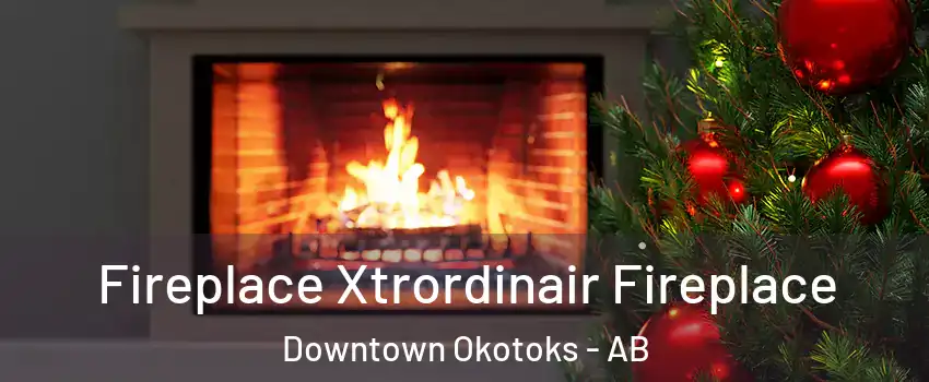  Fireplace Xtrordinair Fireplace Downtown Okotoks - AB