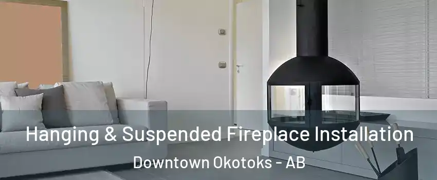  Hanging & Suspended Fireplace Installation Downtown Okotoks - AB