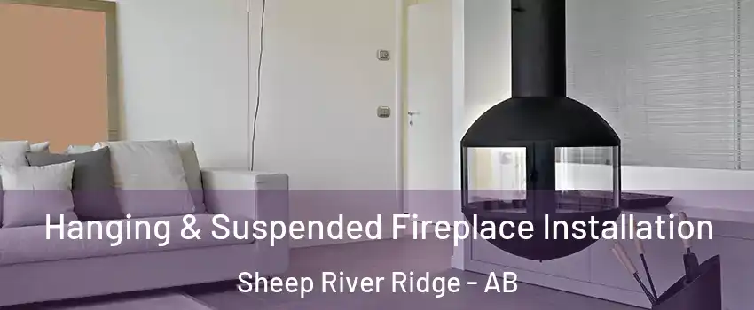 Hanging & Suspended Fireplace Installation Sheep River Ridge - AB