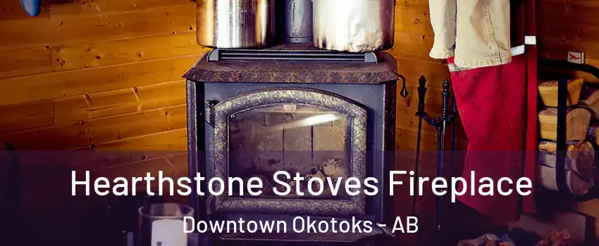 Hearthstone Stoves Fireplace Downtown Okotoks - AB