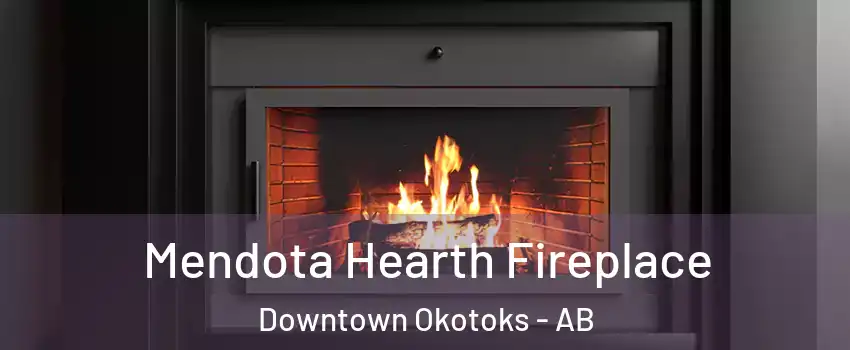 Mendota Hearth Fireplace Downtown Okotoks - AB