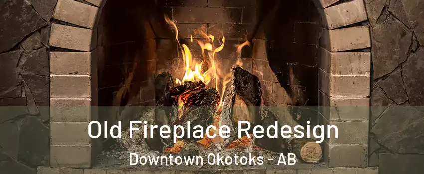  Old Fireplace Redesign Downtown Okotoks - AB