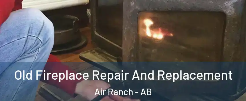  Old Fireplace Repair And Replacement Air Ranch - AB