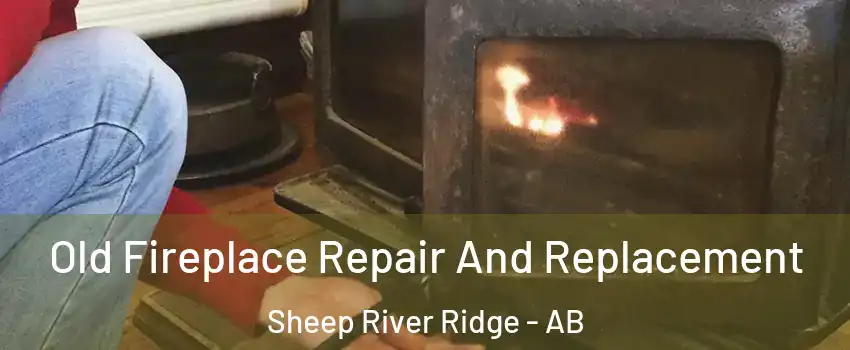 Old Fireplace Repair And Replacement Sheep River Ridge - AB