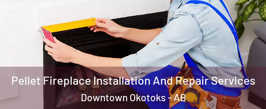  Pellet Fireplace Installation And Repair Services Downtown Okotoks - AB