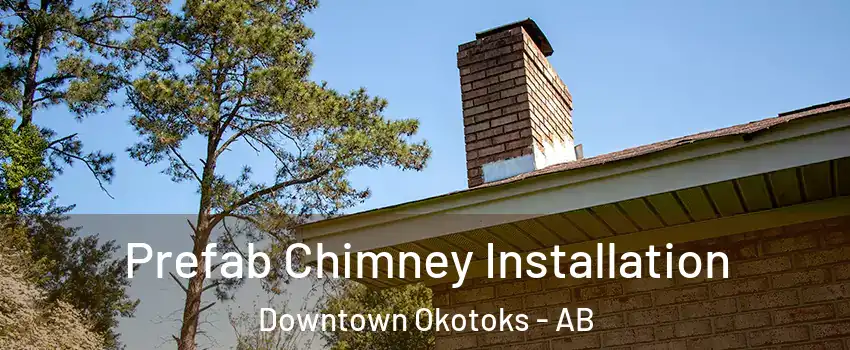  Prefab Chimney Installation Downtown Okotoks - AB