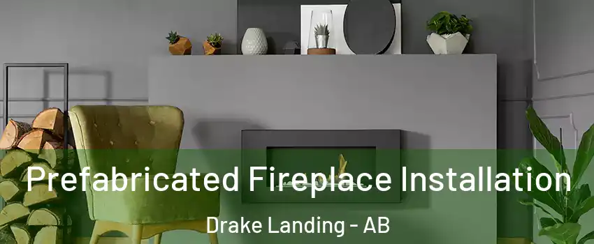  Prefabricated Fireplace Installation Drake Landing - AB