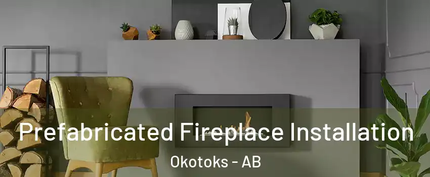 Prefabricated Fireplace Installation Okotoks - AB