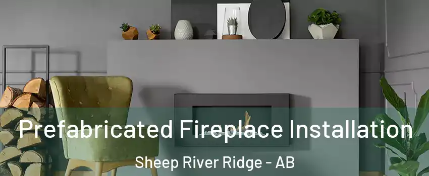  Prefabricated Fireplace Installation Sheep River Ridge - AB