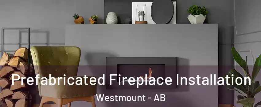  Prefabricated Fireplace Installation Westmount - AB