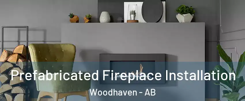  Prefabricated Fireplace Installation Woodhaven - AB