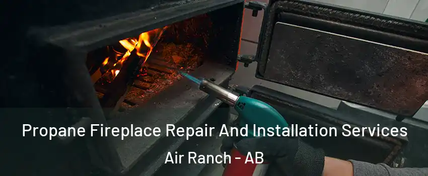 Propane Fireplace Repair And Installation Services Air Ranch - AB