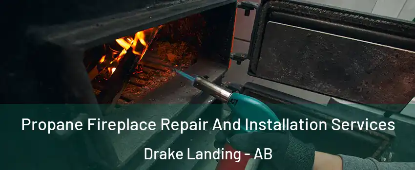 Propane Fireplace Repair And Installation Services Drake Landing - AB