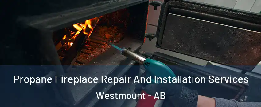 Propane Fireplace Repair And Installation Services Westmount - AB