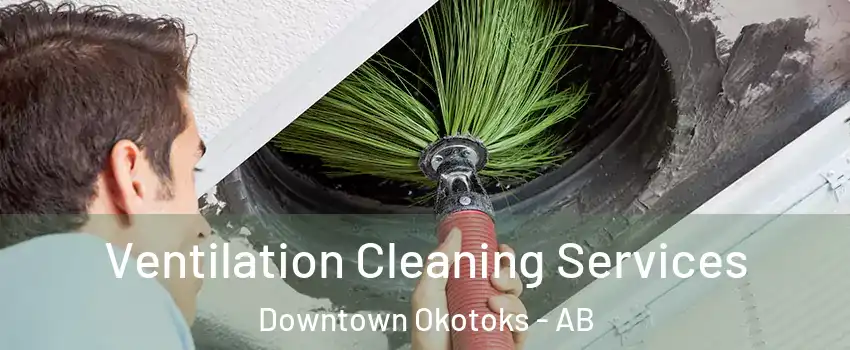  Ventilation Cleaning Services Downtown Okotoks - AB