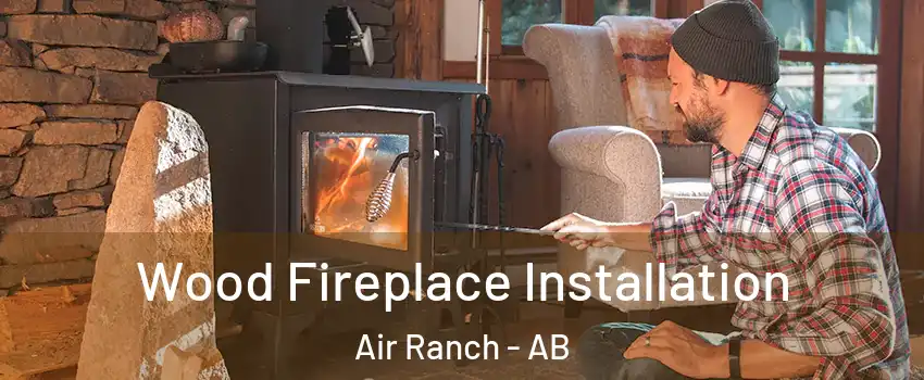  Wood Fireplace Installation Air Ranch - AB