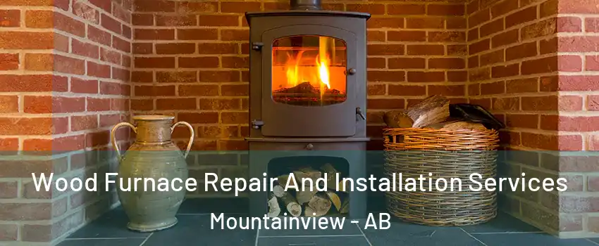  Wood Furnace Repair And Installation Services Mountainview - AB